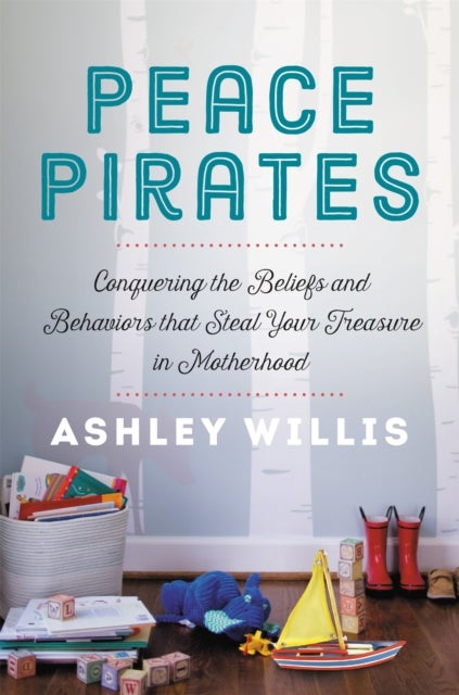 Peace Pirates - Reclaiming the Treasures of Your Motherhood Adventure
