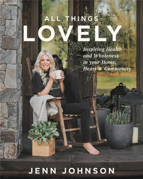 All Things Lovely - Inspiring Health and Wholeness in Your Home, Heart, and Community