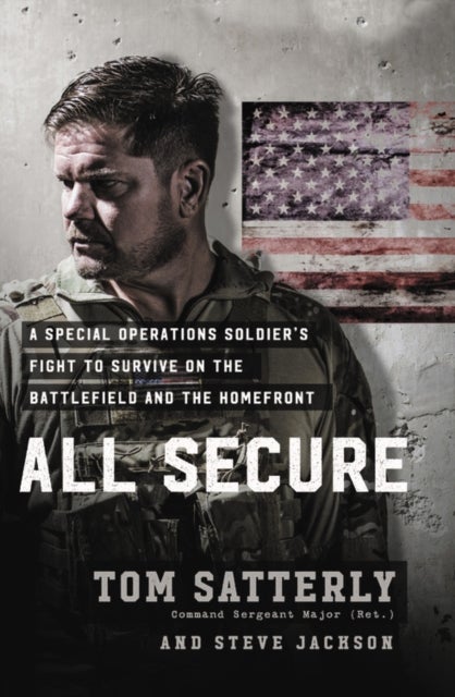 All Secure - A Special Operations Soldier's Fight to Survive on the Battlefield and the Homefront