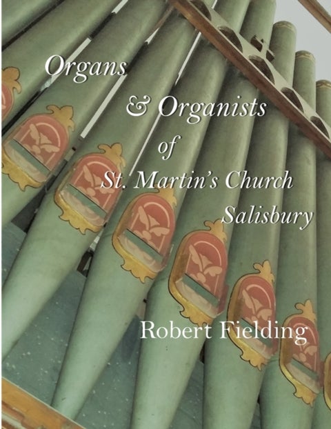 Organs & Organists of St. Martin's Church, Salisbury. - A brief historical survey compiled by Robert Fielding