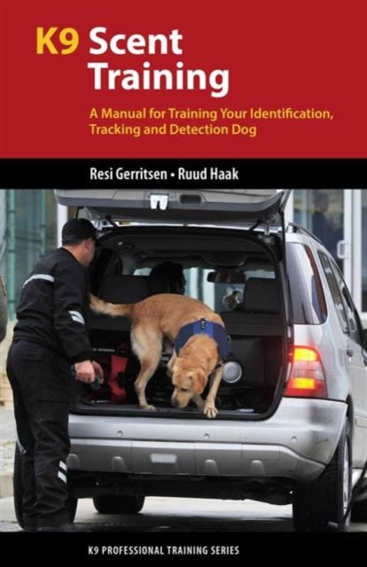 K9 Scent Training - A Manual for Training Your Identification, Tracking and Detection Dog