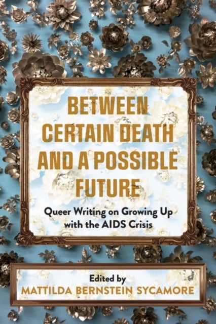 Between Certain Death And A Possible Future - Queer Writing on Growing up with the AIDS Crisis
