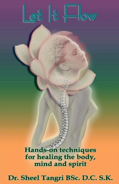 Let it Flow - Hands-on Techniques for Healing the Body, Mind and Spirit