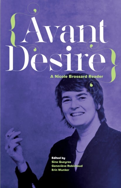 Avant Desire: A Nicole Brossard Reader - A Nicole Brossard Reader