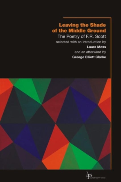 Leaving the Shade of the Middle Ground - The Poetry of F.R. Scott