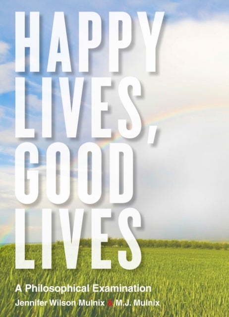 Happy Lives, Good Lives - A Philosophical Examination