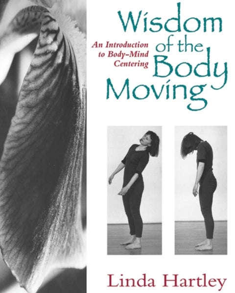 Wisdom of the Body Moving - An Introduction to Body-Mind Centering