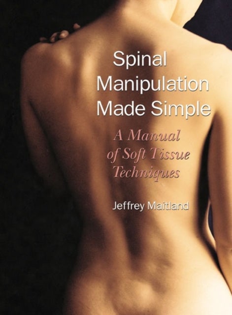 Spinal Manipulation Made Simple - A Manual of Soft Tissue Techniques