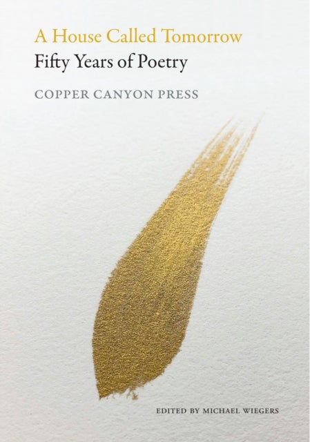 A House Called Tomorrow - 50 Years of Poetry from Copper Canyon Press
