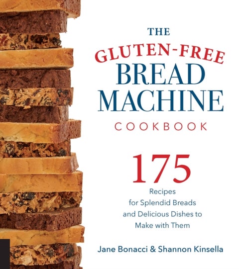 The Gluten-Free Bread Machine Cookbook - 175 Recipes for Splendid Breads and Delicious Dishes to Make with Them