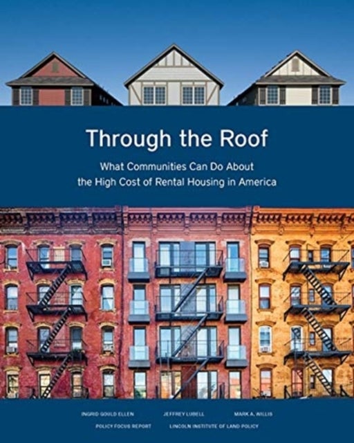 Bilde av Through The Roof ¿ What Communities Can Do About The High Cost Of Rental Housing In America Av Ingrid Gould Ellen, Jeffrey Lubell, Mark A. Willis