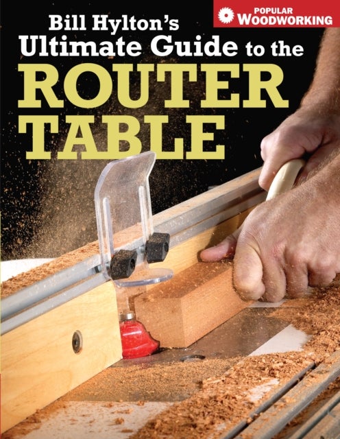 Bilde av Bill Hylton&#039;s Ultimate Guide To The Router Table Av Bill Hylton