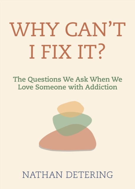 Why Can't I Fix It? - The Questions We Ask When We Love Someone with Addiction