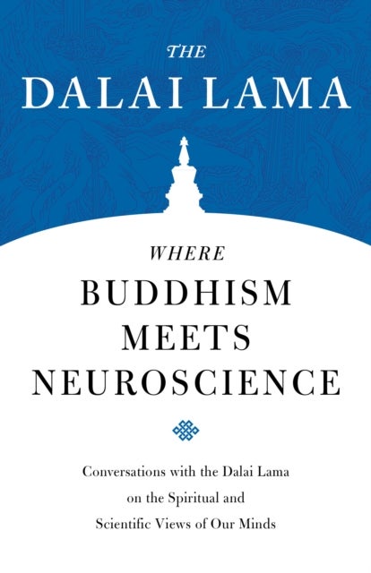 Where Buddhism Meets Neuroscience - Conversations with the Dalai Lama on the Spiritual and Scientific Views of Our Minds