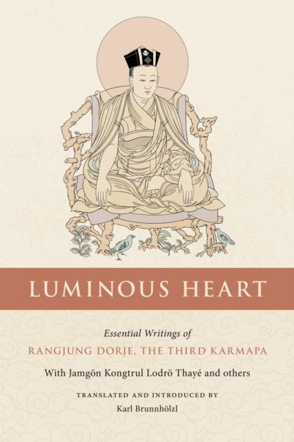 Luminous Heart - Essential Writings of Rangjung Dorje, the Third Karmapa