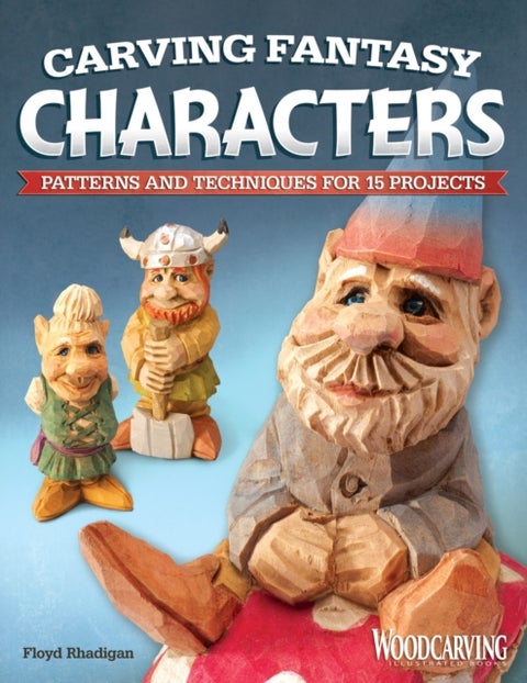 Carving Fantasy Characters - Patterns and Techniques for 15 Projects