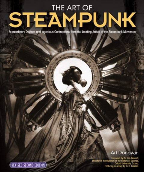 The Art of Steampunk, Revised Second Edition - Extraordinary Devices and Ingenious Contraptions from the Leading Artists of the Steampunk Movement