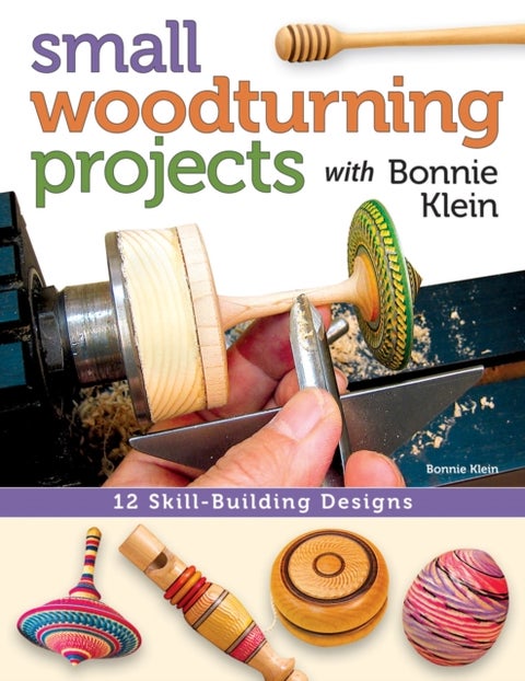 Small Woodturning Projects with Bonnie Klein - 12 Skill-Building Designs
