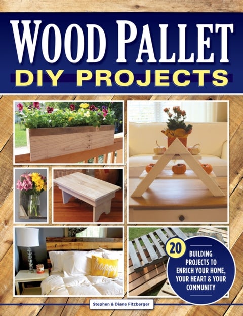 Wood Pallet DIY Projects - 20 Building Projects to Enrich Your Home, Your Heart & Your Community