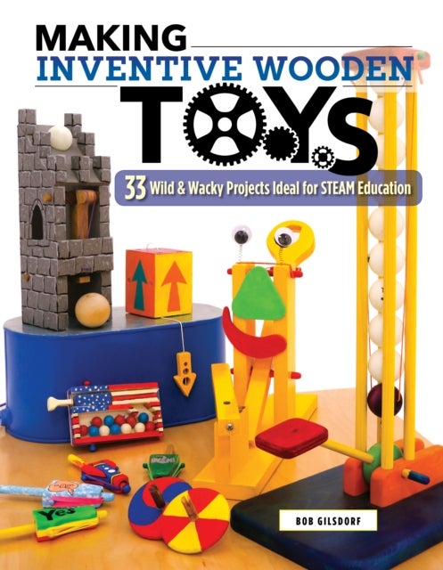 Making Inventive Wooden Toys av Bob Gilsdorf