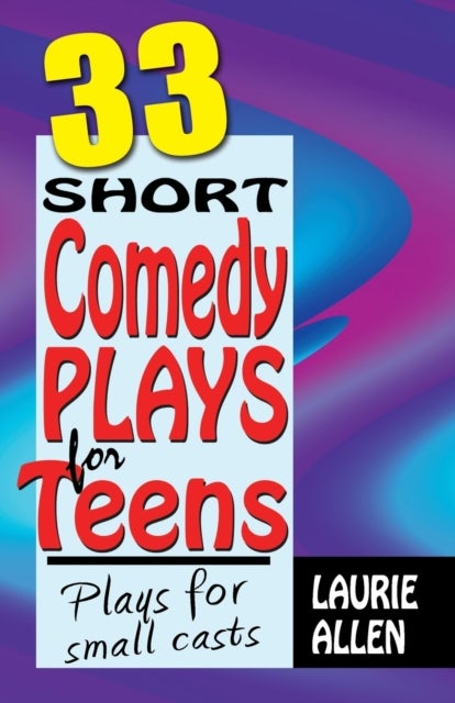 Thirty-Three Short Comedy Plays for Teens - Plays for Small Casts