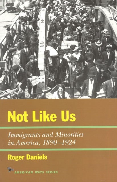 Not Like Us - Immigrants and Minorities in America, 1890-1924
