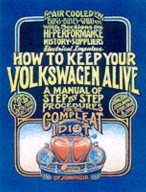How to Keep Your Volkswagen Alive - A Manual of Step-by-Step Procedures for the Compleat Idiot