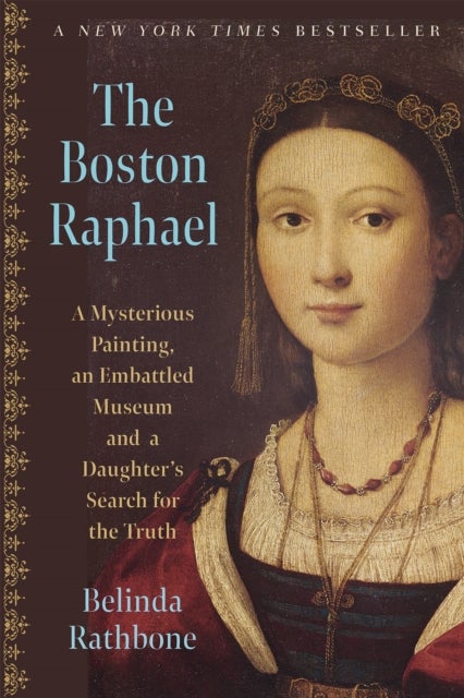 The Boston Raphael - A Mysterious Painting, an Embattled Museum in an Era of Change & a Daughter's Search for the Truth