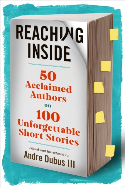 Reaching Inside - 50 Acclaimed Authors on 100 Essential Short Stories
