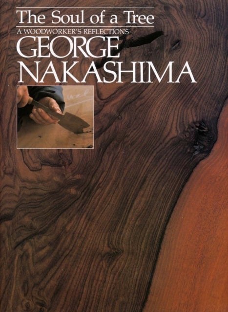 Bilde av Soul Of A Tree, The: A Master Woodworkers Reflections Av George Nakashima