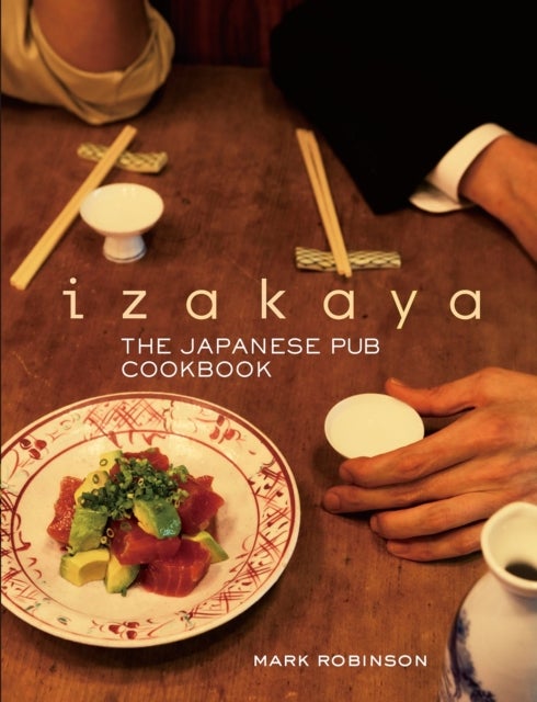 Bilde av Izakaya: The Japanese Pub Cookbook Av Mark Robinson