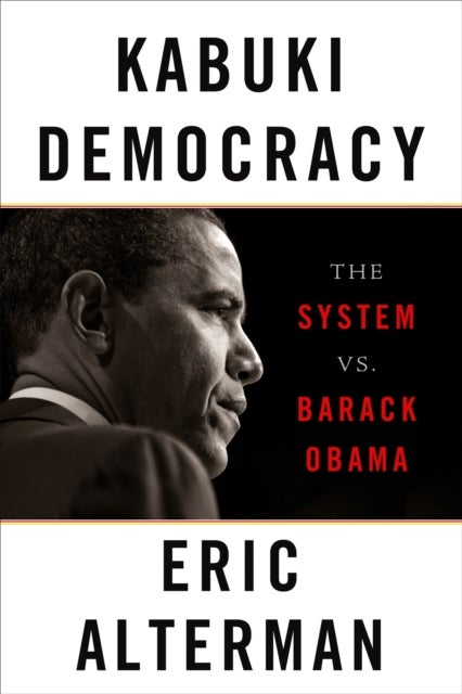 Kabuki Democracy - The System vs. Barack Obama