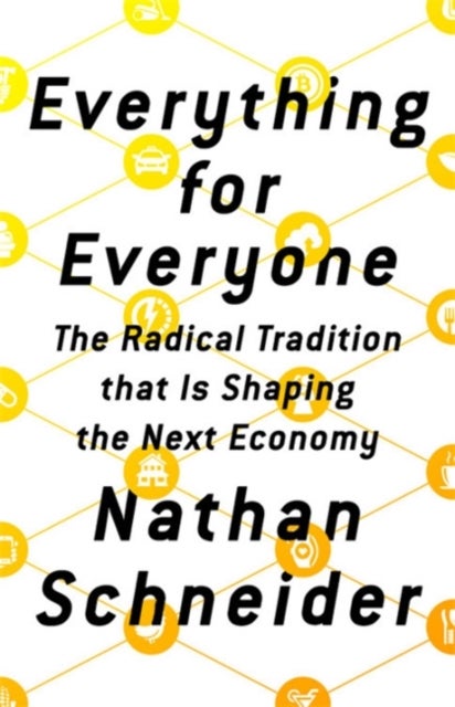 Everything for Everyone - The Radical Tradition that Is Shaping the Next Economy