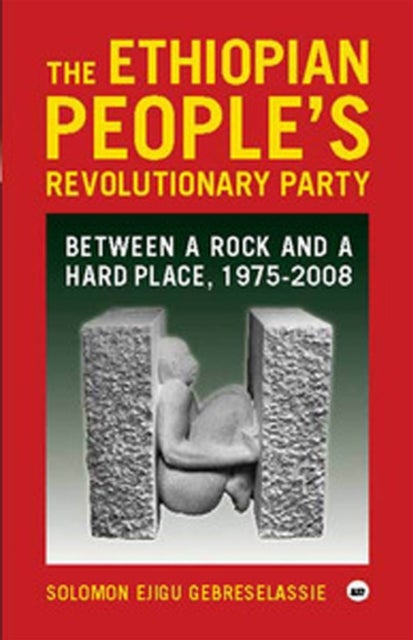 The Ethiopian People's Revolutionary Party - Between a Rock and a Hard Place, 1975-2008