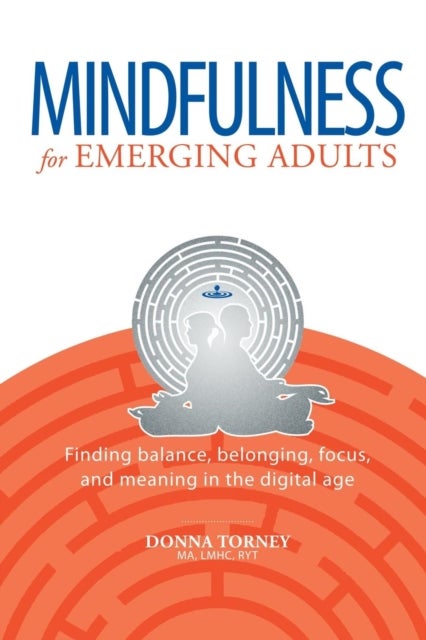 Mindfulness for Emerging Adults - Finding balance, belonging, focus and meaning in the digital age