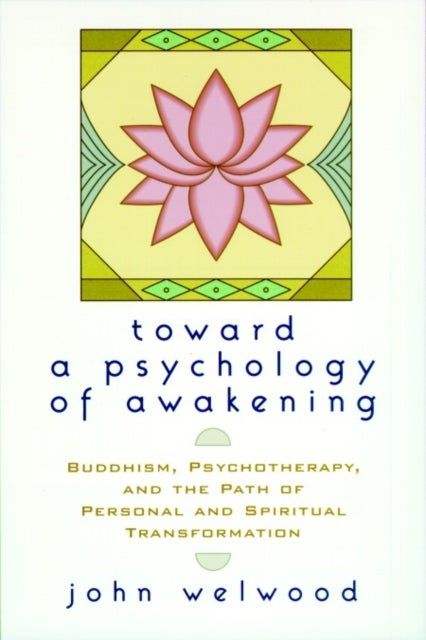 Toward a Psychology of Awakening - Buddhism, Psychotherapy, and the Path of Personal and Spiritual Transformation