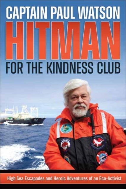 Hitman for the Kindness Club - High Seas Escapades and Heroic Adventures of an Eco-Activist