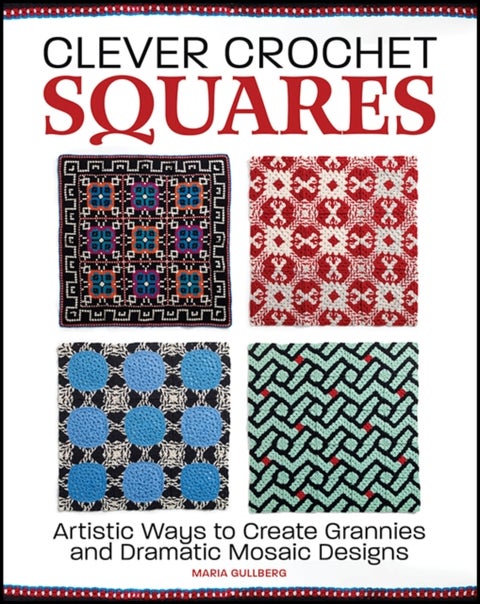 Clever Crochet Squares - Artistic Ways to Create Grannies and Dramatic Designs