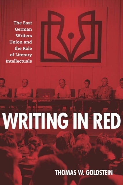 Writing in Red - The East German Writers Union and the Role of Literary Intellectuals