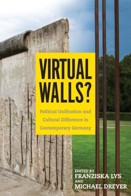 Virtual Walls? - Political Unification and Cultural Difference in Contemporary Germany