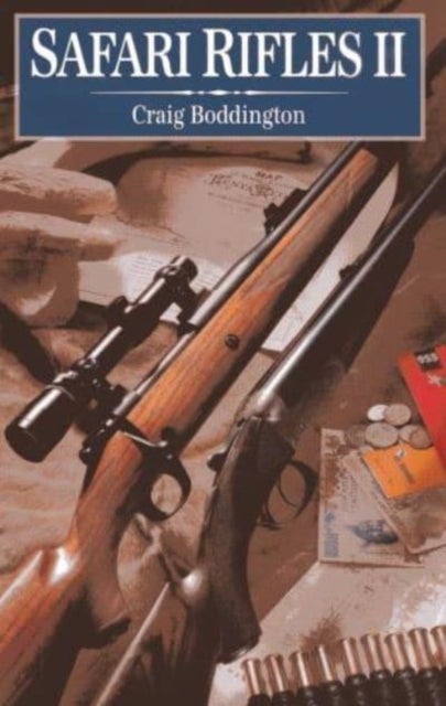 Safari Rifles II - Doubles, Magazine Rifles, and Cartridges for African Hunting