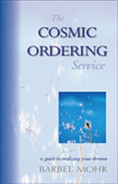 The Cosmic Ordering Service - A Guide to Realizing Your Dreams