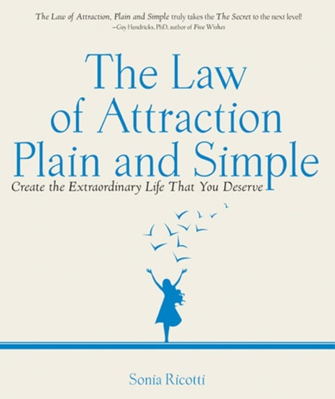 The Law of Attraction, Plain and Simple - Create the Extraordinary Life That You Deserve