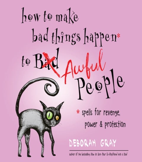 How to Make Bad Things Happen to Awful People - Spells for Revenge, Power & Protection