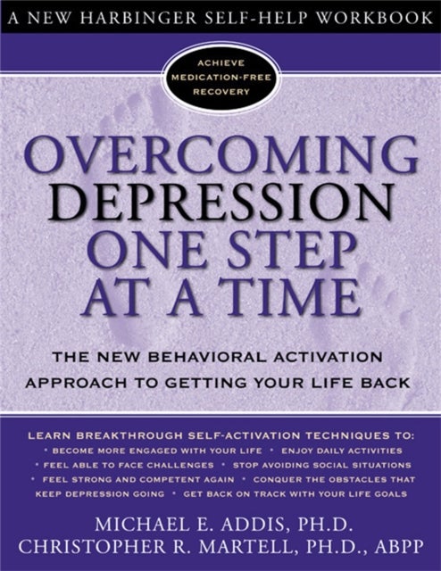 Overcoming Depression One Step at a Time - The New Behavioral Activation Approach to Getting Your Life Back