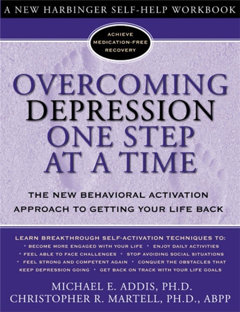 Overcoming Depression One Step at a Time - The New Behavioral Activation Approach to Getting Your Life Back