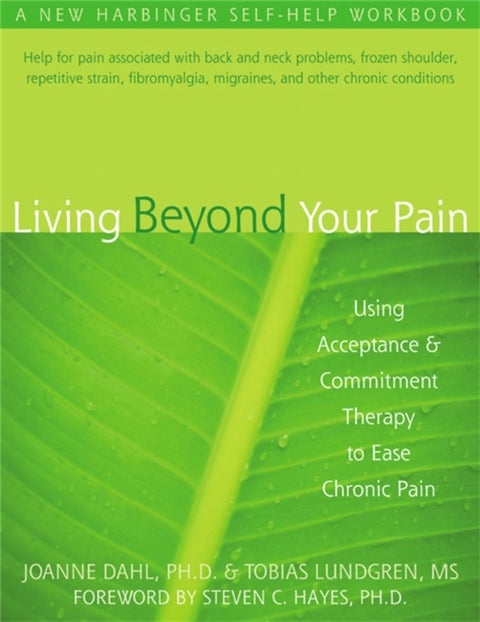 Living Beyond Your Pain - Using Acceptance & Commitment Therapy to Ease Chronic Pain