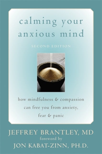 Calming Your Anxious Mind - How Mindfulness & Compassion Can Free You from Anxiety, Fear & Panic