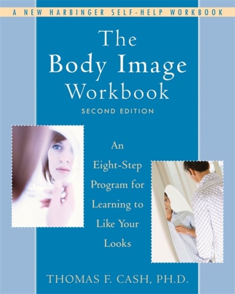 The Body Image Workbook - An Eight-Step Program for Learning to Like Your Looks