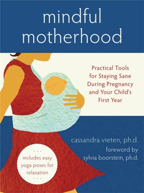 Bilde av Mindful Motherhood: Practical Tools For Staying Sane During Pregnancy And Your Child&#039;s First Year Av Cassandra Vieten